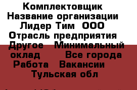 Комплектовщик › Название организации ­ Лидер Тим, ООО › Отрасль предприятия ­ Другое › Минимальный оклад ­ 1 - Все города Работа » Вакансии   . Тульская обл.